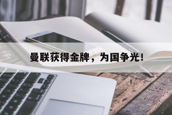 足球-曼联获得金牌，为国争光！